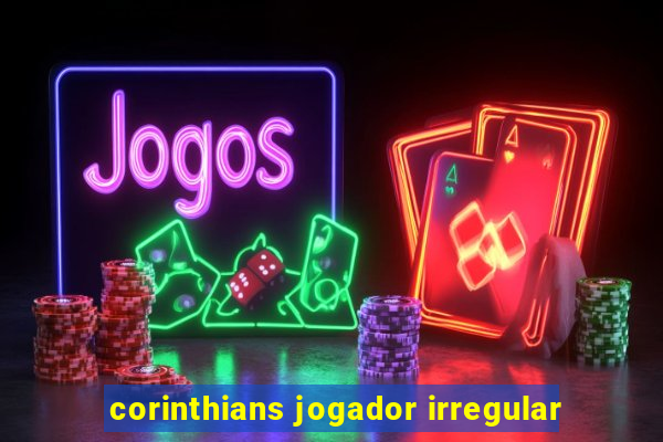 corinthians jogador irregular